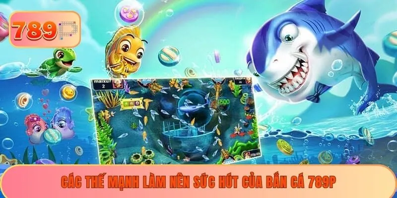 Các thế mạnh làm nên sức hút của bắn cá 789P