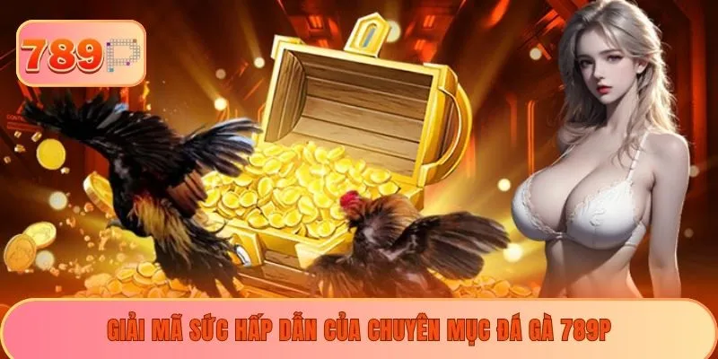 Giải mã sức hấp dẫn của chuyên mục đá gà 789P
